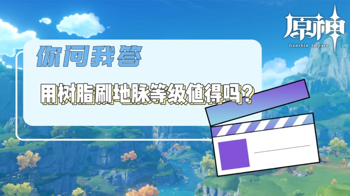 【原神】你问我答-用树脂刷地脉等级值得吗