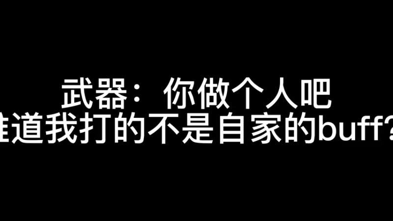 武器：你做个人吧，难道我打的不是自家buff？