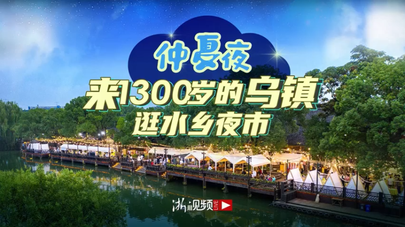【2021-07-22 17点场】浙江日报直播室：仲夏夜 来1300岁的乌镇逛水乡夜市