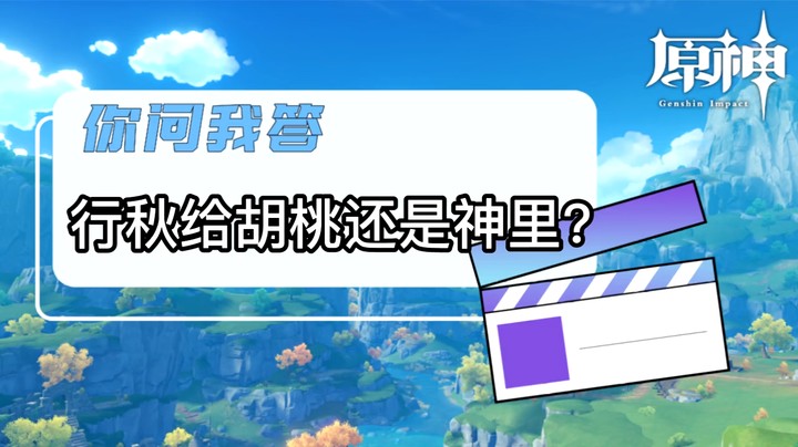 【玩转原神2.0】你问我答-行秋给胡桃还是神里