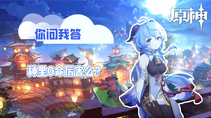 【玩转原神2.0】你问我答-神里0命厉害么