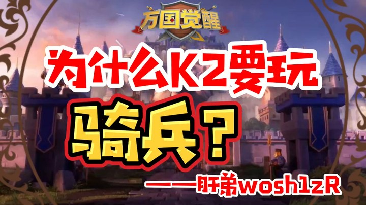 【万国觉醒】有问必答丨为什么K2要玩骑兵？——肝弟wosh1zR