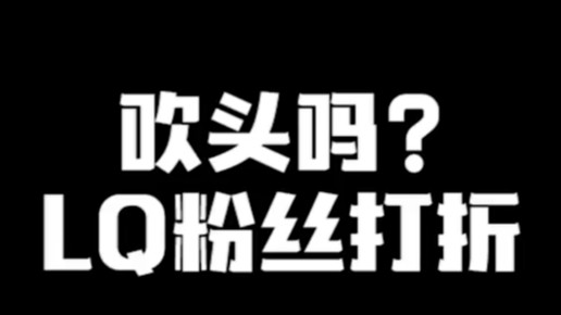 吹头吗？LQ粉丝打折