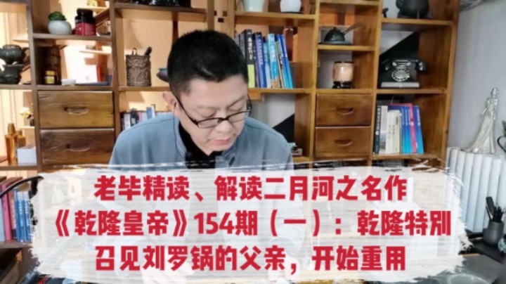 老毕精读、解读二月河之名作《乾隆皇帝》154期（一）：乾隆特别召见刘罗锅的父亲，刘统勋开始了他辉煌的一生