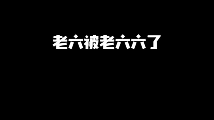 老六被老六六了 给我整不会了