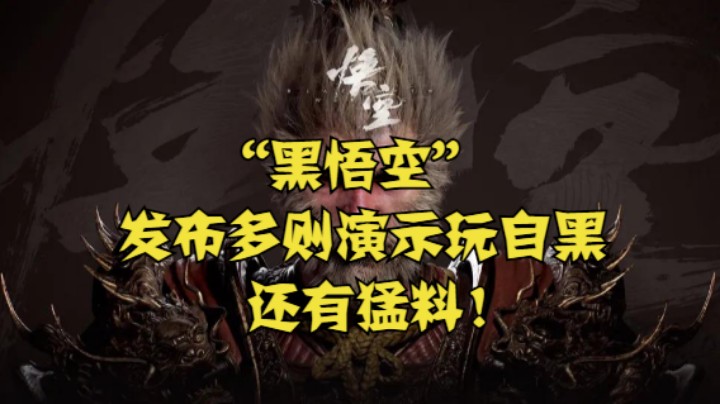 【合集】“黑悟空”发布多则演示玩自黑，还有猛料！