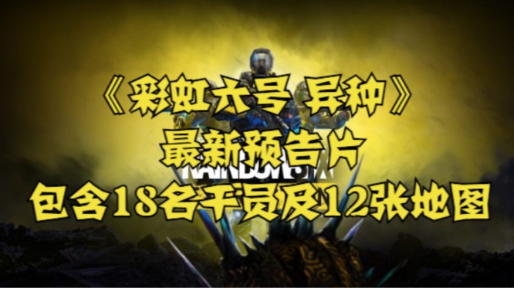 《彩虹六号 异种》最新预告片，包含18名干员及12张地图