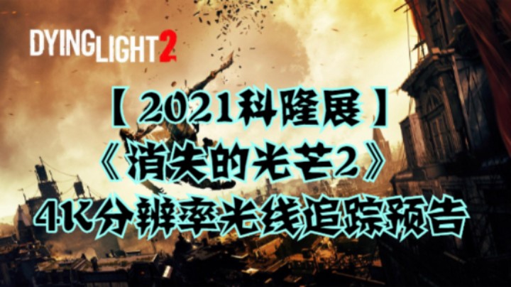 【2021科隆展】《消失的光芒2》4K分辨率光线追踪预告