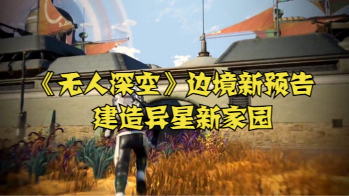 《无人深空》边境新预告，建造异星新家园