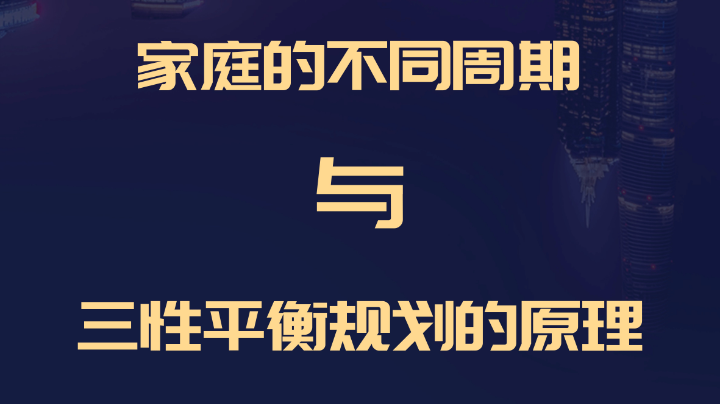 家庭的不同周期与三性平衡规划的原理（一）