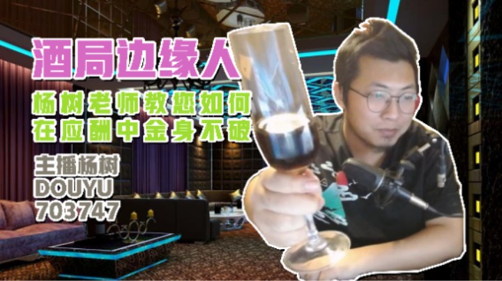 【主播杨树】反向教学：酒局边缘人杨树老师教您如何在应酬中千杯不倒