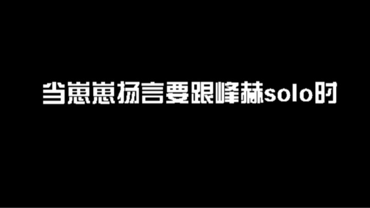 当崽崽扬言要跟峰赫solo时