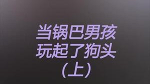 当锅巴男孩玩起了狗头！