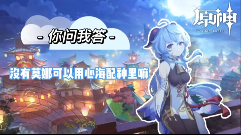 【原神】你问我答-没有莫娜可以用心海配神里吗