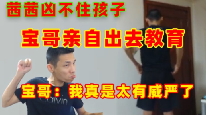 大哥闹茜茜管不住，宝哥亲自出马：大哥现在只怕我