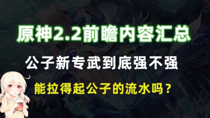 原神2.2前瞻内容汇总，公子新专武到底强不强，能拉得起公子的流水吗？