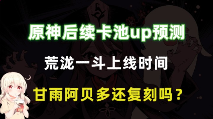 原神后续卡池up预测，荒泷一斗上线时间，甘雨阿贝多还复刻吗？