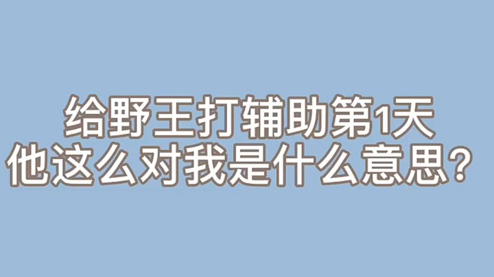 给野王打辅助的第1天他这么对我是什么意思？