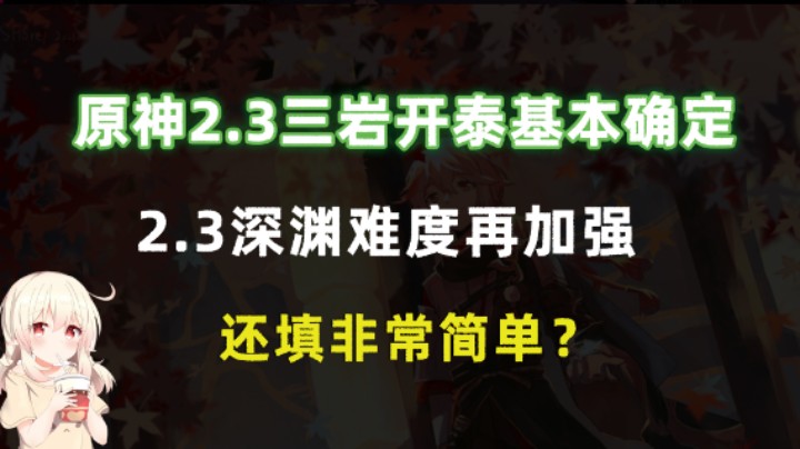 原神2.3三岩开泰基本确定，2.3深渊难度再加强，还填非常简单？