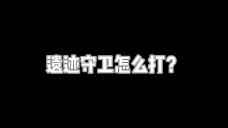 你问我答-遗迹守卫怎么打（线上测试，勿改分类，稍后删）