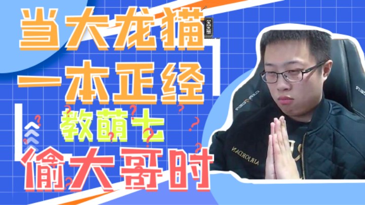 【大龙猫】当大龙猫一本正经的教萌七偷大哥时