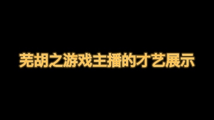 芜胡之游戏主播的才艺展示