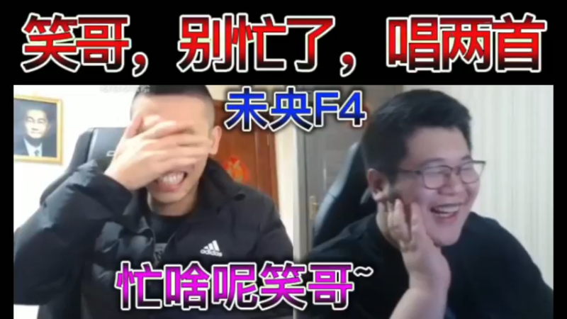 未央F4，笑哥，别忙了，唱两首。猫哥：忙啥呢笑哥~
