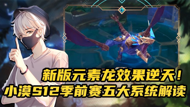 新版元素龙效果逆天！小漠 S12季前赛五大系统解读