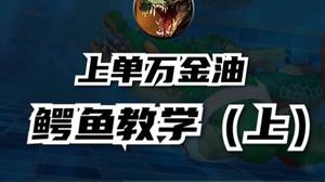 峡谷上单万金油 鳄鱼最细教学（上）