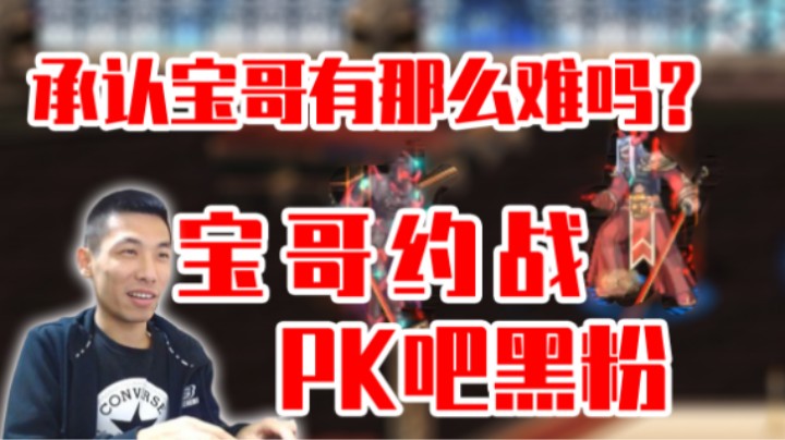 PK吧不认可自己水平，宝哥约战PK吧黑粉证明自己实力
