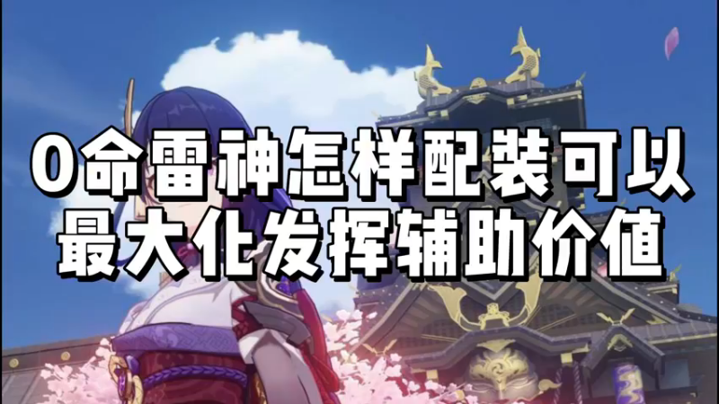 【原神】0命雷神怎样配装可以最大化发挥辅助价值