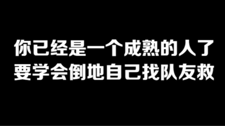 你已经是一个成熟的人了，要学会倒地自己找队友救