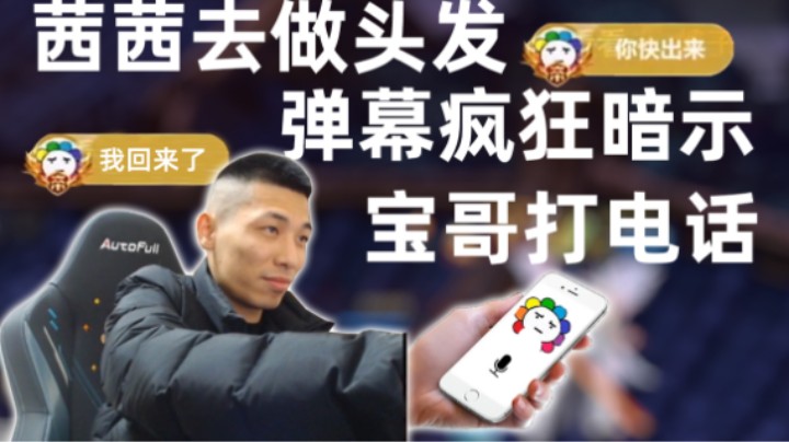 茜茜去做头发弹幕疯狂暗示，宝哥忙打电话问在哪里