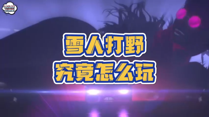 《LOLM 小讲堂》雪人打野怎么样？