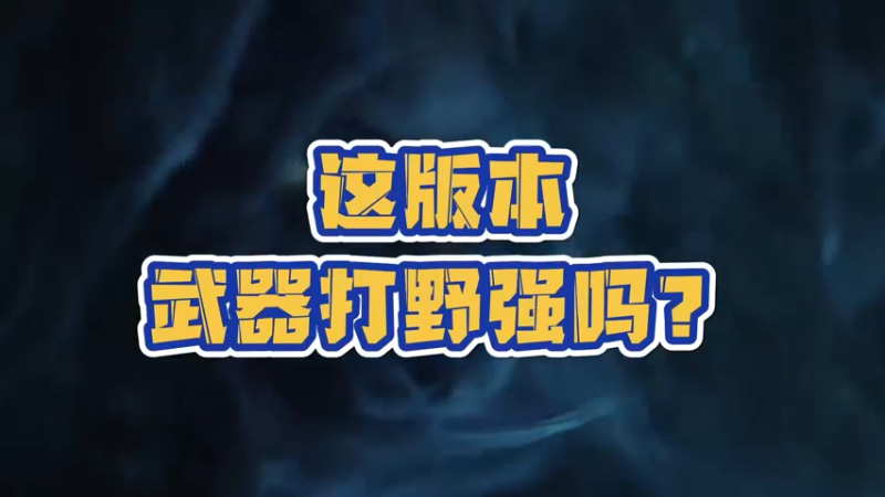 《LOLM 小讲堂》现版本武器打野强嘛