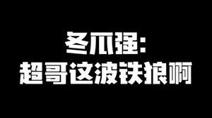 冬瓜强:超哥这波铁狼啊!