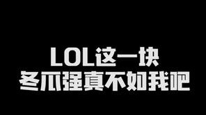 LOL这一块 冬瓜强真不如我吧