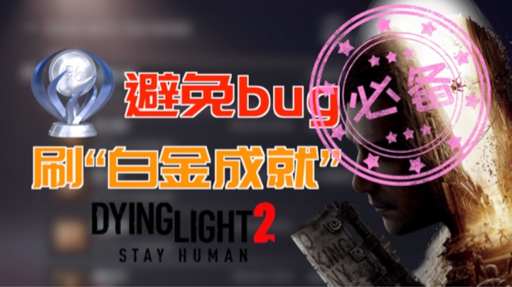 「消逝的光芒2」刷“白金成就”必看！！！——避免bug方法——附赠“纪念品、磁带、涂鸦”总汇图