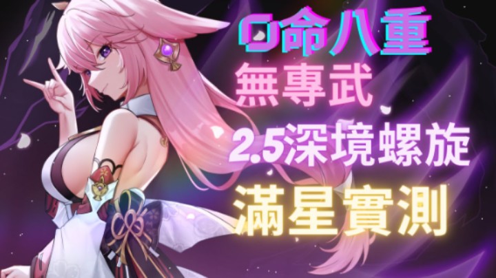 【原神】0命八重无专武2.5深境螺旋满星实测！零命八重到底強度怎样？可不可以抽？（影片最后有八重武器和面板）