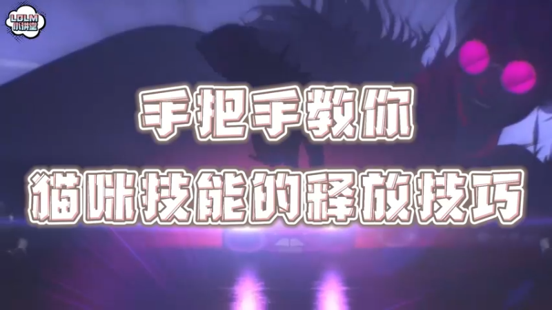 《LOLM 小讲堂》手把手教你猫咪技能释放技巧