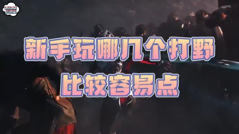 《LOLM 小讲堂》新手玩哪几个打野比较容易点？