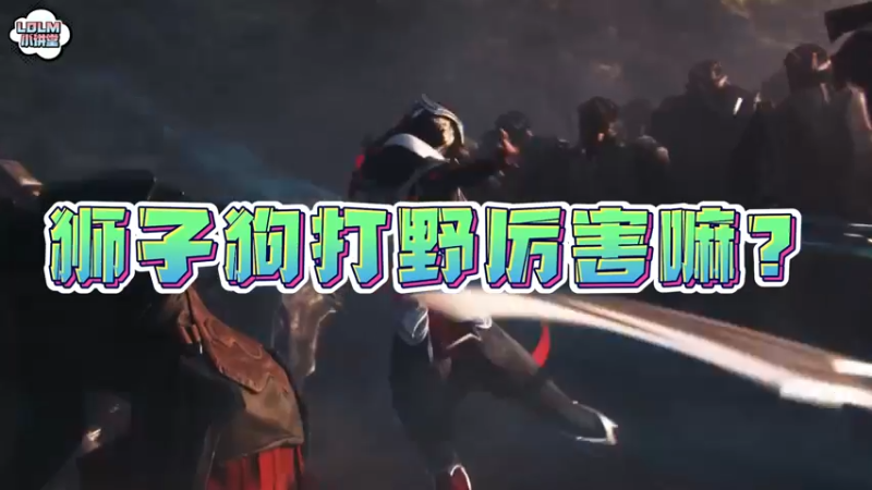 《LOLM 小讲堂》狮子狗打野厉害吗？