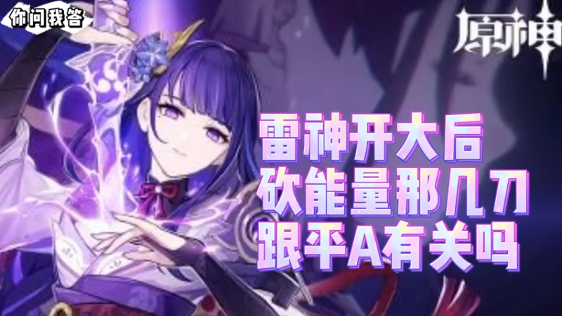 【原神】你问我答-雷神开大后砍能量那几刀跟平A有关吗