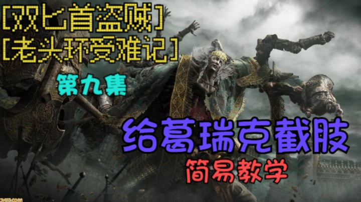 《艾尔登法环》盾反？不存在！双匕首老苟真·盗贼受苦记，第九集给葛瑞克截肢！