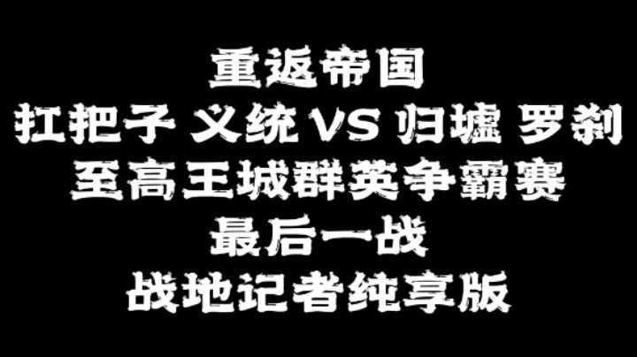 【帝国视频团】重返帝国至高王城群英争霸赛全纪实（最高画质）