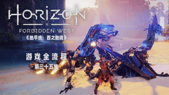 好兄弟你要变成完整的了 :)《地平线：西之绝境》游戏全流程第三十五集