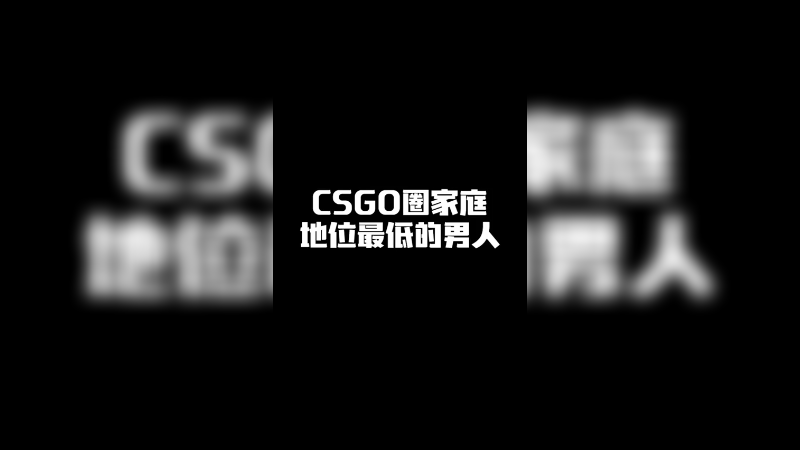 CSGO圈家庭地位最低的男人