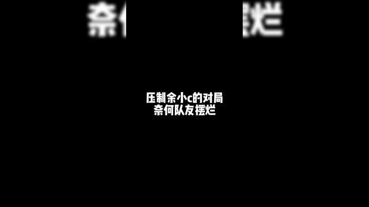 对线余小c奈何队友摆烂