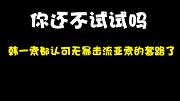 韩一索都认可无暴击流亚索的套路了，你还不试试吗？