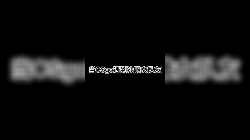 当CSgo遇到沙雕女队友，你找到你的枪了没？